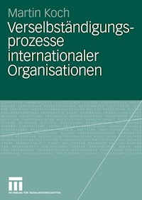 Verselbständigungsprozesse internationaler Organisationen - Martin Koch - E-Book
