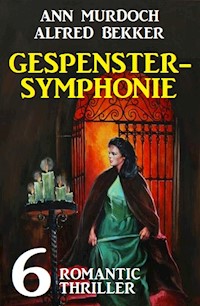 Gespenstersymphonie: 6 Romantic Thriller - Alfred Bekker - E-Book