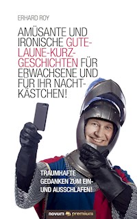Amüsante und ironische Gute-Laune-Kurzgeschichten für Erwachsene und für Ihr Nachtkästchen! - Erhard Roy - E-Book