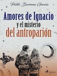 Amores de Ignacio y el misterio del antroparión - Pablo Barrena García - E-Book