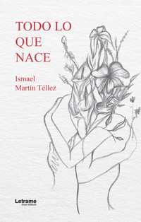 Todo lo que nace - Ismael Martín Téllez - E-Book