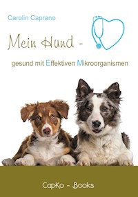 Mein Hund - gesund mit Effektiven Mikroorganismen - Carolin Caprano - E-Book