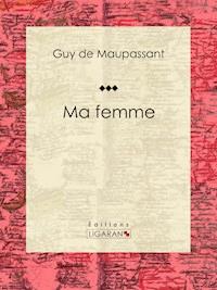 Ma femme - Guy de Maupassant - E-Book