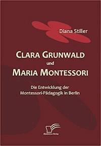 Clara Grunwald und Maria Montessori - Diana Stiller - E-Book