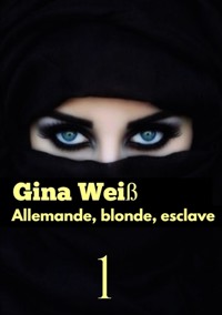 Allemande, blonde, esclave - Gina Weiß - E-Book
