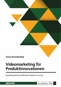 Videomarketing für Produktinnovationen. Storytelling für eine effiziente Customer Journey - Jana Kiesekamp - E-Book