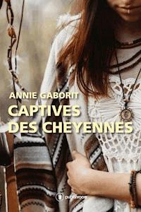 Captives des Cheyennes - Annie Gaborit - E-Book