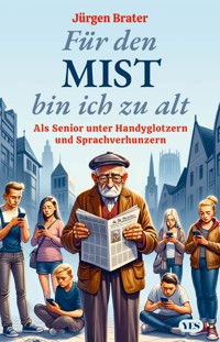 Für den Mist bin ich zu alt - Jürgen Brater - E-Book