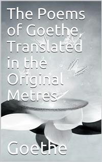 The Poems of Goethe, Translated in the Original Metres - Johann Wolfgang von Goethe - E-Book