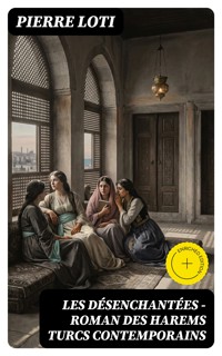 Les Désenchantées — Roman des harems Turcs contemporains - Pierre Loti - E-Book
