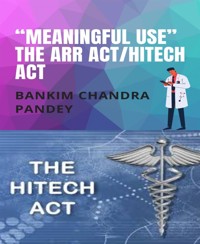 “Meaningful Use” the ARR Act/HITECH act - Bankim Chandra Pandey - E-Book