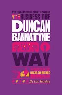 The Unauthorized Guide To Doing Business the Duncan Bannatyne Way - Liz Barclay - E-Book