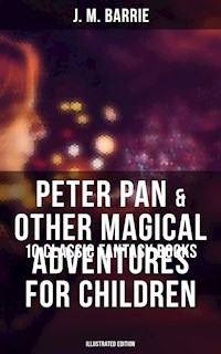 Peter Pan & Other Magical Adventures For Children - 10 Classic Fantasy Books (Illustrated Edition) - J.m Barrie - E-Book