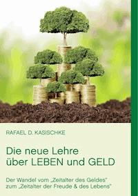 Die neue Lehre über Leben und Geld - Rafael D. Kasischke - E-Book