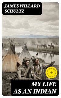 My Life as an Indian - James Willard Schultz - E-Book