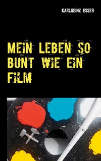 Mein Leben so bunt wie ein Film - Karlheinz Esser - E-Book