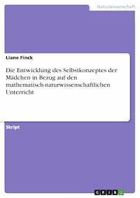 Die Entwicklung des Selbstkonzeptes der Mädchen in Bezug auf den mathematisch-naturwissenschaftlichen Unterricht - Liane Finck - E-Book