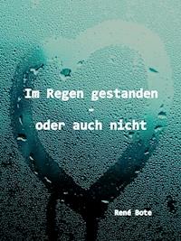 Im Regen gestanden - oder auch nicht - René Bote - E-Book