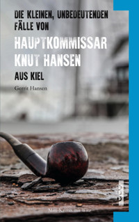 Die kleinen, unbedeutenden Fälle von Hauptkommissar Knut Hansen aus Kiel - Gerrit Hansen - E-Book