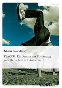 TEACCH. Ein Ansatz zur Förderung von Menschen mit Autismus - Rebecca Hasenclever - E-Book