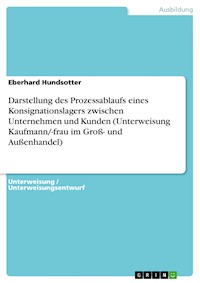 Darstellung des Prozessablaufs eines Konsignationslagers zwischen Unternehmen und Kunden (Unterweisung Kaufmann/-frau im Groß- und Außenhandel) - Eberhard Hundsotter - E-Book