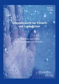 Todessehnsucht bei Kindern und Jugendlichen: Prävention und Hilfen für Angehörige und Schulen - Kathrin Joosten - E-Book
