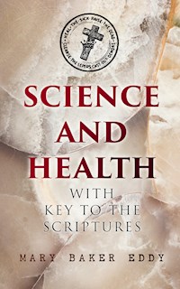 Science and Health with Key to the Scriptures - Mary Baker Eddy - E-Book