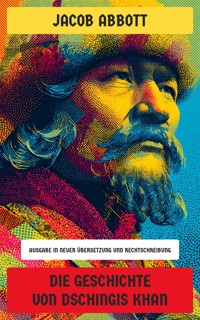 Die Geschichte von Dschingis Khan - Jacob Abbott - E-Book