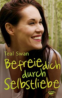 Befreie dich durch Selbstliebe - Teal Swan - E-Book
