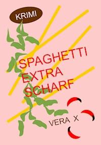 Spaghetti extra scharf - Vera X - E-Book