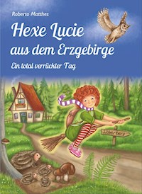 Hexe Lucie aus dem Erzgebirge - Roberto Matthes - E-Book