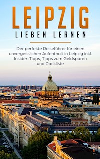 Leipzig lieben lernen: Der perfekte Reiseführer für einen unvergesslichen Aufenthalt in Leipzig inkl. Insider-Tipps, Tipps zum Geldsparen und Packliste - Monika Schwegmann - E-Book