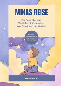 Mikas Reise - Ein psychologisches Kinderbuch über das Verstehen und Verarbeiten von Emotionen mit Hintergrundwissen für Eltern & Bezugspersonen - Nicola Pape - E-Book