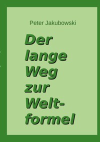 Der lange Weg zur Weltformel - Peter Jakubowski - E-Book