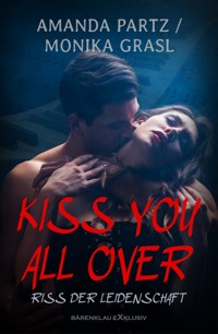 Kiss you all over – Riss der Leidenschaft - Amanda Partz - E-Book