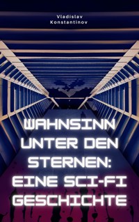 Wahnsinn unter den Sternen: Eine Sci-Fi-Geschichte - Vladislav Konstantinov - E-Book