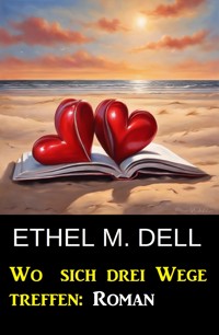 Wo sich drei Wege treffen: Roman - Ethel M. Dell - E-Book