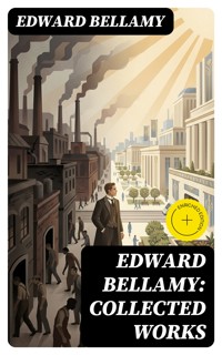 Edward Bellamy: Collected Works - Bellamy Edward - E-Book