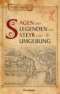 Sagen und Legenden aus Steyr und Umgebung - Franz Harrer - E-Book