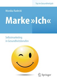 Marke >Ich< - Selbstmarketing in Gesundheitsberufen - Monika Radecki - E-Book
