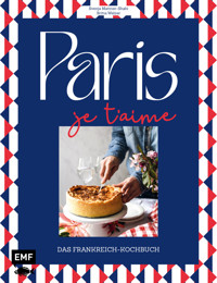 Paris – Je t'aime – Das Frankreich-Kochbuch - Britta Welzer - E-Book