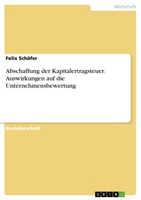 Abschaffung der Kapitalertragsteuer. Auswirkungen auf die Unternehmensbewertung - Felix Schäfer - E-Book
