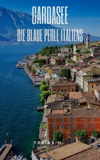 Gardasee - die blaue Perle Italiens - Tobias Hopfmüller - E-Book