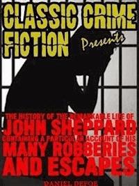 The History Of The Remarkable Life Of John Sheppard Containing A Particular Account Of His Many Robberies And Escapes - Daniel Defoe - E-Book