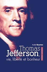 Thomas Jefferson, vie, liberté et bonheur - André Querton - E-Book