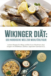 Wikinger Diät: Der nordische Weg zur Wohlfühlfigur - Leckere Rezepte für Alltag und Beruf zum Abnehmen ohne hungern mit Wildfleisch, Seefisch, regionalem Gemüse & Co. - inkl. Snacks, Dips, Getränke - Ines Pohlmann - E-Book