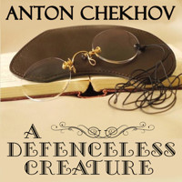 A Defenceless Creature - Anton Chekhov - Hörbuch