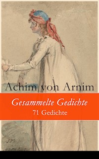 Gesammelte Gedichte - 71 Gedichte - Achim von Arnim - E-Book