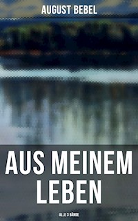 Aus meinem Leben (Alle 3 Bände) - August Bebel - E-Book