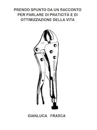 Prendo Spunto da un Racconto per Parlare di Praticità e di Ottimizzazione della Vita - gianluca frasca - kostenlos E-Book
